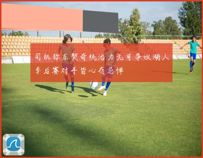 司机称东契奇统治力无可争议湖人季后赛对手皆心存忌惮