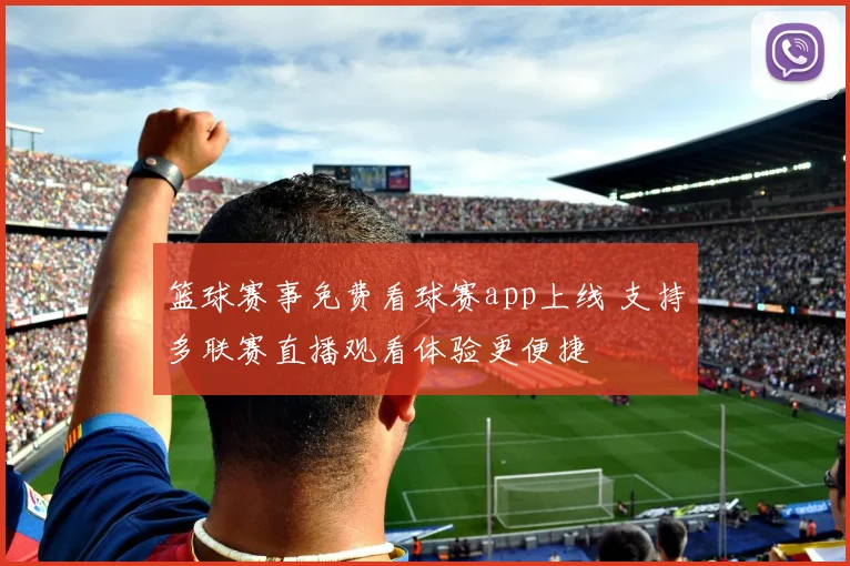 篮球赛事免费看球赛app上线 支持多联赛直播观看体验更便捷